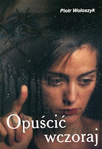 Opuścić wczoraj - Piotr Wołoszyk - książka