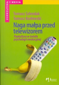 Naga małpa przed telewizorem. Popkultura w świetle psychologii ewolucyjnej - Tomasz Kozłowski; Tomasz Szlendak - ebook
