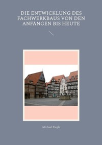 Die Entwicklung des Fachwerkbaus von den Anfängen bis heute - Michael Fiegle - ebook