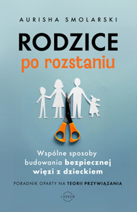 Rodzice po rozstaniu. Wspólne sposoby budowania bezpiecznej więzi z dzieckiem - Aurisha Smolarski, Hunter Clarke-Fields - ebook