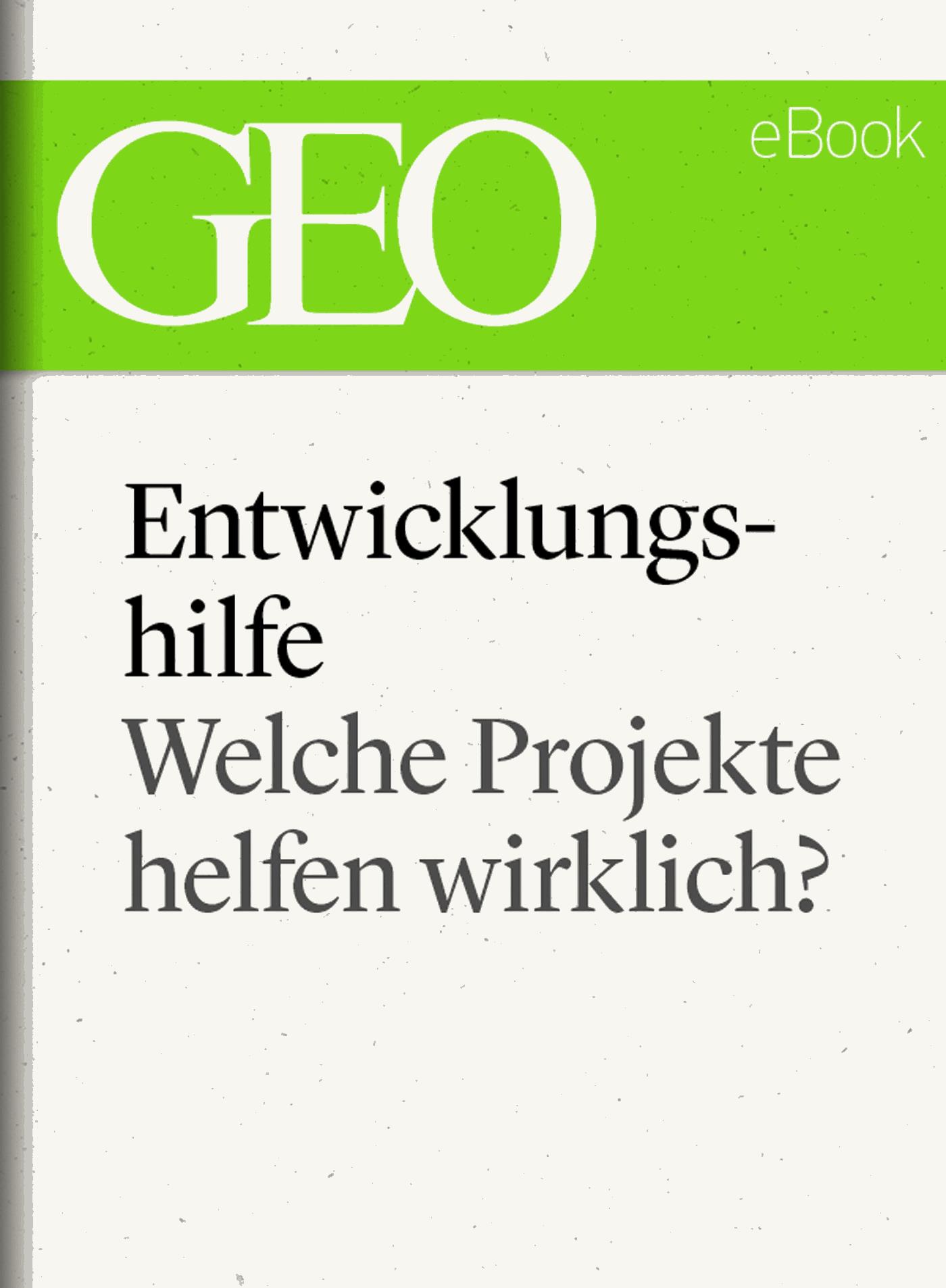 Entwicklungshilfe: Welche Projekte helfen wirklich? (GEO eBook Single)