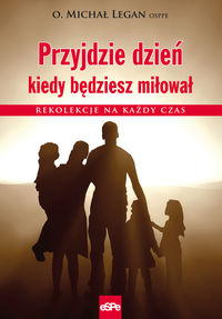Przyjdzie dzień kiedy będziesz miłował - Legan Michał - książka