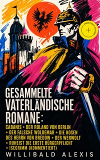 Gesammelte vaterländische Romane: Cabanis + Der Roland von Berlin + Der falsche Woldemar + Die Hosen des Herrn von Bredow + Der Werwolf + Ruheist die erste Bürgerpflicht + Isegrimm (Kommentiert) - Willibald Alexis - ebook