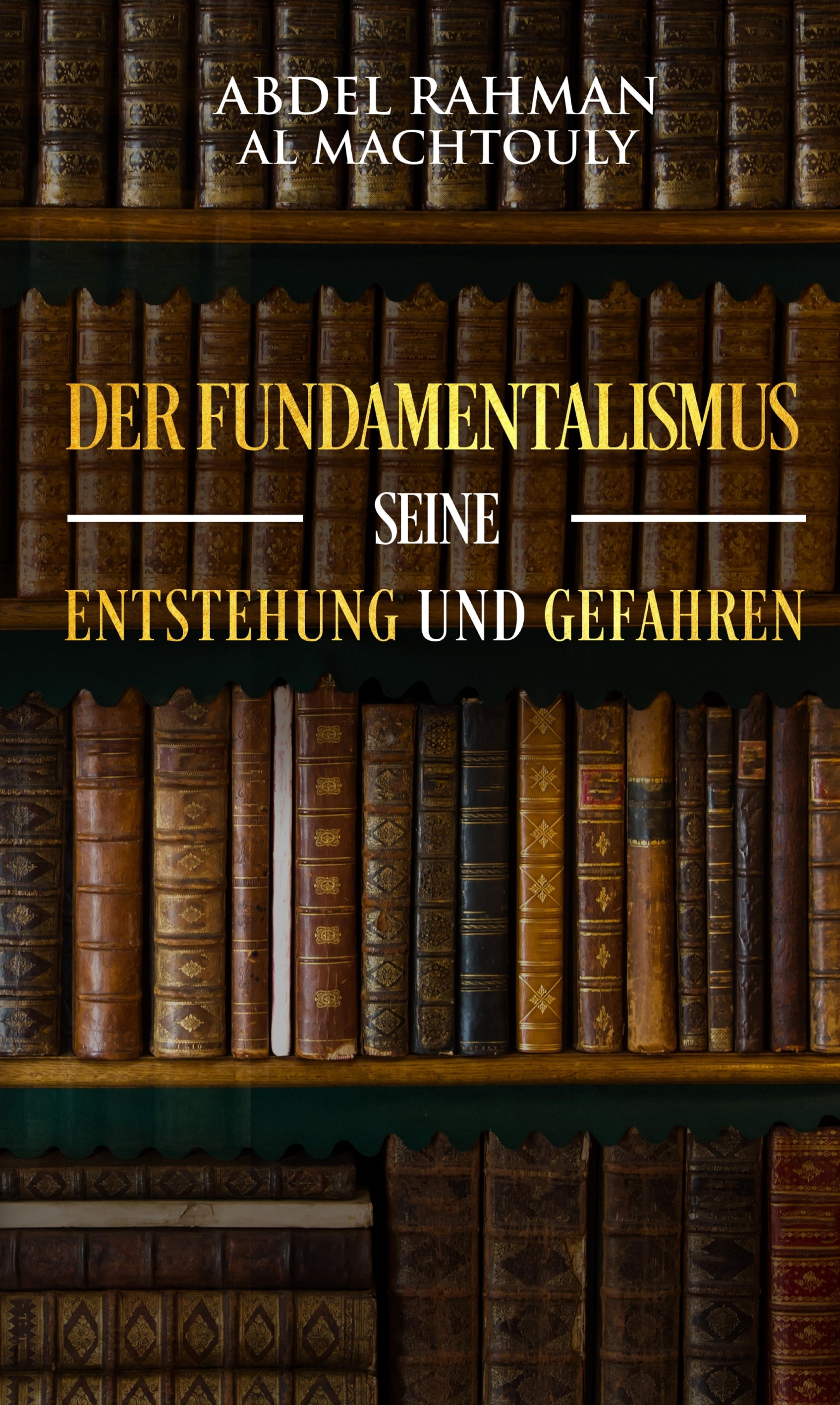 Der Fundamentalismus, seine Entstehung und Gefahren