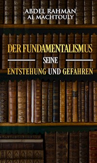 Der Fundamentalismus, seine Entstehung und Gefahren - Mag. Abdel Rahman Al Machtouly - ebook