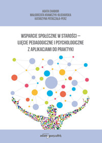 Wsparcie społeczne w starości - ujęcie pedagogiczne i psychologiczne z aplikacjami do praktyki - Chabior Agata, Krawczyk-Blicharska Małgorzata, Potaczała-Perz Katarzyna - książka