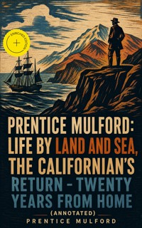 Prentice Mulford: Life by Land and Sea, The Californian's Return - Twenty Years From Home (Annotated) - Prentice Mulford - ebook