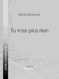 Tu n'es plus rien - René Boylesve - ebook
