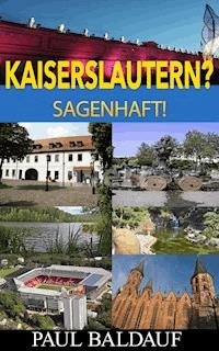 Kaiserslautern? Sagenhaft! - Paul Baldauf - ebook