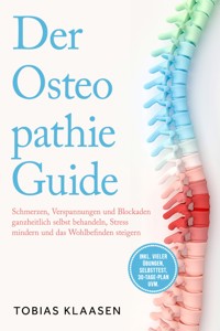 Der Osteopathie Guide: Schmerzen, Verspannungen und Blockaden ganzheitlich selbst behandeln, Stress mindern und das Wohlbefinden steigern - inkl. vieler Übungen, Selbsttest, 30-Tage-Plan uvm. - Tobias Klaasen - ebook