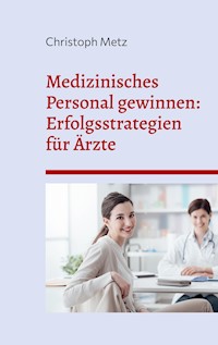 Medizinisches Personal gewinnen: Erfolgsstrategien für Ärzte - Christoph Metz - ebook
