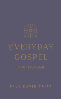 Everyday Gospel Easter Devotional - Paul David Tripp - ebook