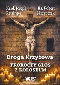 Droga Krzyżowa. Proroczy głos z Koloseum - ks. Robert Skrzypczak, kard. Joseph Ratzinger - książka