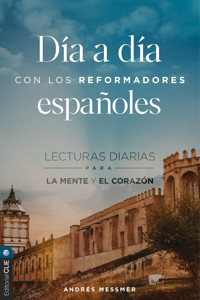 Día a día con los reformadores españoles: Lecturas diarias para la mente y el corazón - Andrés Messmer - ebook