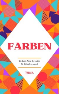 Farben - wie du die Macht der Farben für dich nutzen kannst - Tobias Hopfmüller - ebook