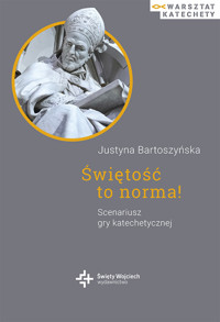 Świętość to norma. Scenariusz gry katechetycznej - Justyna Bartoszyńska - ebook