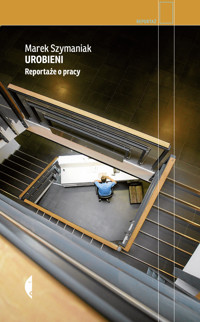 Urobieni. Reportaże o pracy - Marek Szymaniak - ebook + książka