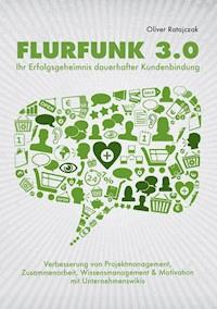 Flurfunk 3.0 - Ihr Erfolgsgeheimnis dauerhafter Kundenbindung - Oliver Ratajczak - ebook
