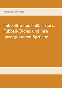 Fußballtrainer, Fußballstars, Fußball-Oldies und ihre unvergessenen Sprüche - Wolfgang Schnepper - ebook