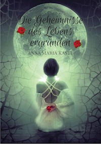Die Geheimnisse des Lebens ergründen - Anna Maria Kastl - ebook