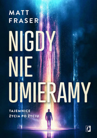 Nigdy nie umieramy. Tajemnice życia po życiu - Fraser Matt - ebook