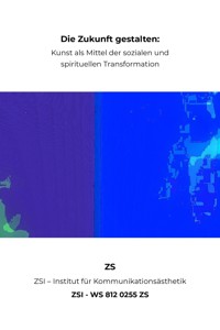 Die Zukunft gestalten: Kunst als Mittel der sozialen und spirituellen Transformation - ZSI - WS 812 0255 ZS - ZS ZSI - ebook