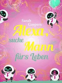 Alexa, suche Mann fürs Leben - Sarah Gaspers - ebook