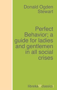Perfect Behavior; a guide for ladies and gentlemen in all social crises - Donald Ogden Stewart - ebook