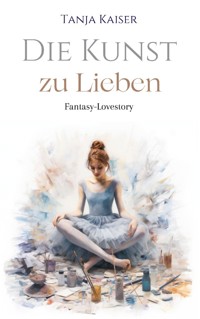 Die Kunst zu lieben - Tanja Kaiser - ebook