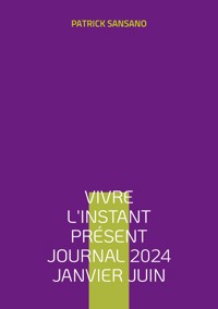 Vivre l'instant présent Journal 2024 Janvier juin - Patrick Sansano - ebook