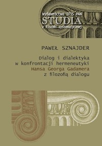 Dialog i dialektyka w konfrontacji hermeneutyki Hansa Georga Gadamera z filozofią dialogu - Sznajder Paweł - książka