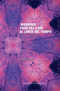 Máquinas para ver y oír al límite del tiempo - Pablo Martínez Zarate - ebook