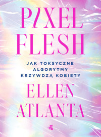 Pixel Flesh. Jak toksyczne algorytmy krzywdzą kobiety - Ellen Atlanta - książka