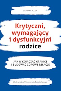 Krytyczni, wymagający i dysfunkcyjni rodzice. Jak wyznaczać granice i budować zdrowe relacje - David M. Allen - ebook
