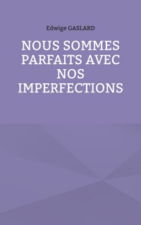 Nous sommes parfaits avec nos imperfections - Edwige Gaslard - ebook
