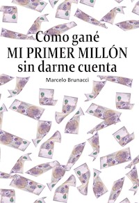 Cómo gané mi primer millón sin darme cuenta - Marcelo Brunacci - ebook