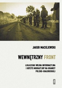 Wewnętrzny front w Polsce. Łukaszenki wojna informacyjna i kryzys migracyjny na granicy polsko-białoruskiej - Maciejewski Jakub - książka
