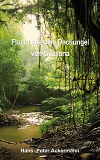 Flucht aus dem Dschungel von Guyana - Hans-Peter Ackermann - ebook
