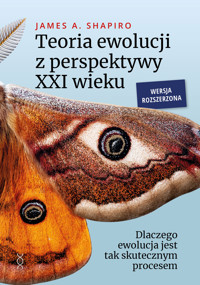 Teoria ewolucji z perspektywy XXI wieku. Dlaczego ewolucja jest tak skutecznym procesem. Wersja rozszerzona - James A. Shapiro - ebook