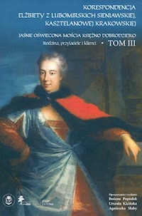 Korespondencja Elżbiety Lubomirskiej Sieniawskiej kasztelanowej krakowskiej Tom 3      Rodzina, przyjaciele i klienci (wybór) - Popiołek Bożena, Kicińska Urszula, Słaby Agnieszka - książka