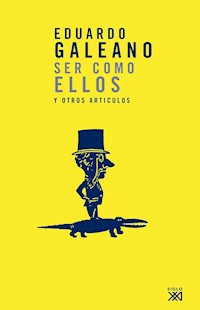 Ser como ellos y otros artículos - Eduardo H. Galeano - ebook