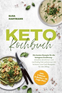 Keto Kochbuch: Die besten Rezepte für die ketogene Ernährung - stressfrei abnehmen und nachhaltig Fett verbrennen mit leckeren Low-Carb Rezepten für den Alltag - inkl. 5 Bonus E-Books + 30-Tage-Plan - Elisa Hartmann - ebook