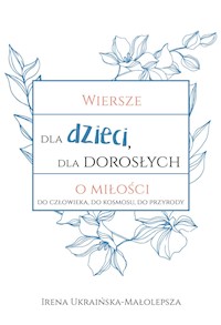 Wiersze dla dzieci, dla dorosłych o miłości do człowieka, do kosmosu, do przyrody - Ukraińska-Małolepsza Irena - ebook