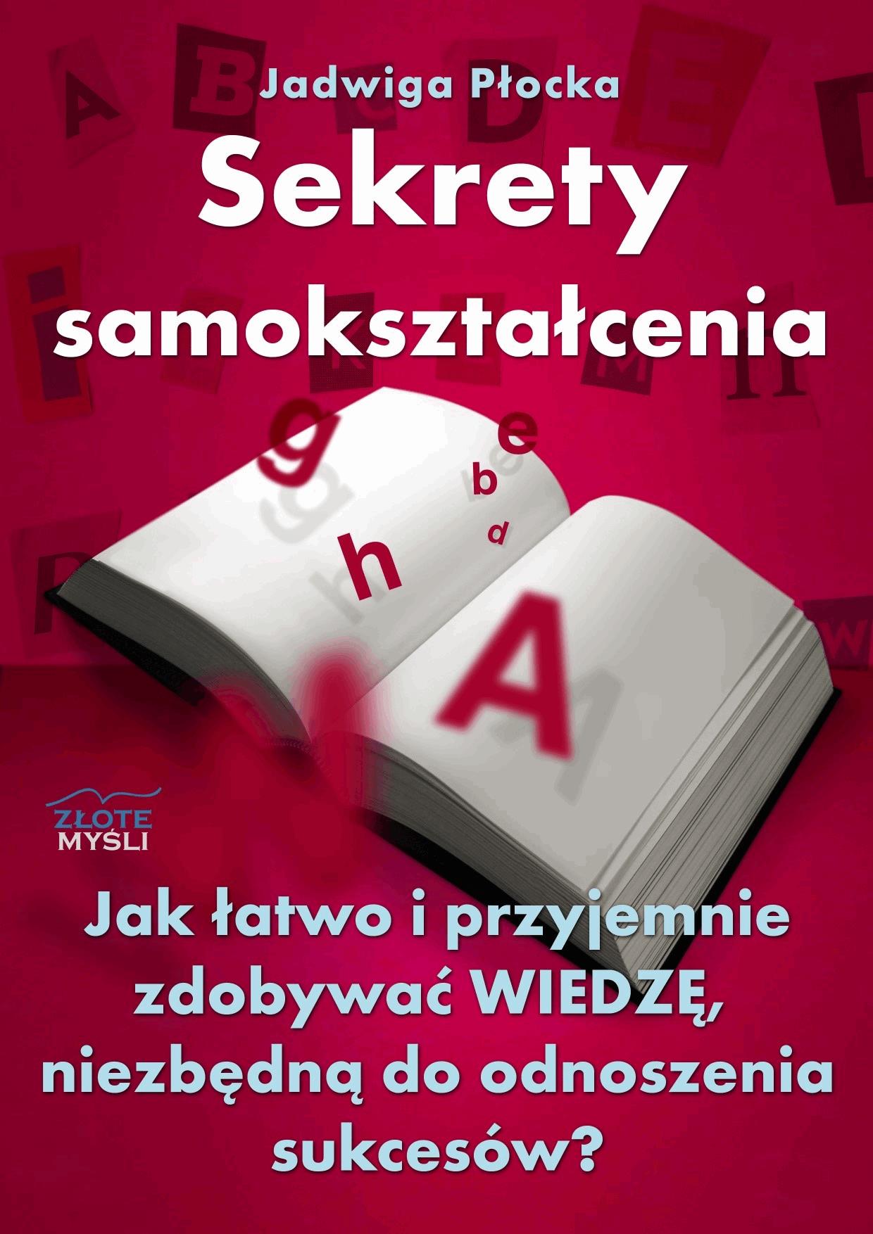 Sekrety samokształcenia. Jak łatwo i przyjemnie zdobywać wiedzę, niezbędną do odnoszenia sukcesów?