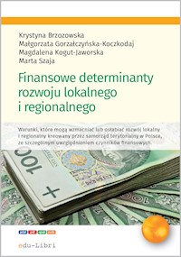 Finansowe determinanty lokalnego i regionalnego - Krystyna Brzozowska, Małgorzata Gorzałczyńska-Koczkodaj, Magdalena Kogut-Jaworska, Marta Szaja - ebook