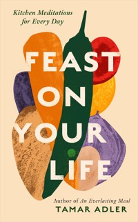 Feast on Your Life - Tamar Adler - ebook