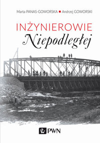 Inżynierowie Niepodległej - Andrzej Goworski, Marta Panas-Goworska - książka