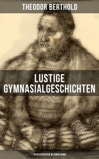 Lustige Gymnasialgeschichten von Theodor Berthold (19 Geschichten in einem Band) - Theodor Berthold - ebook