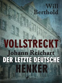 Vollstreckt -  Johann Reichart, der letzte deutsche Henker - Will Berthold - ebook