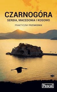 Czarnogóra, Serbia, Macedonia i Kosowo - Praktyczny przewodnik - Krzysztof Bzowski, Katarzyna Firlej-Adamczak, Sławomir Adamczak - ebook